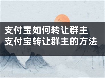 支付宝如何转让群主 支付宝转让群主的方法