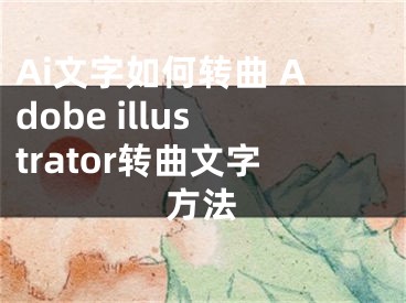 Ai文字如何转曲 Adobe illustrator转曲文字方法