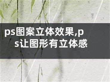 ps图案立体效果,ps让图形有立体感