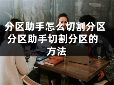 分区助手怎么切割分区 分区助手切割分区的方法