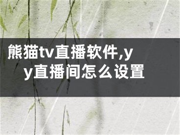 熊猫tv直播软件,yy直播间怎么设置