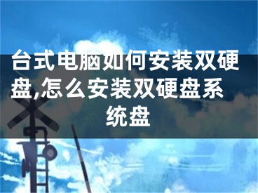 台式电脑如何安装双硬盘,怎么安装双硬盘系统盘