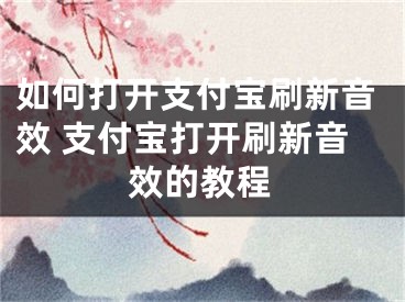 如何打开支付宝刷新音效 支付宝打开刷新音效的教程