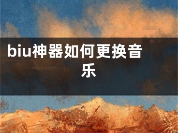 biu神器如何更换音乐