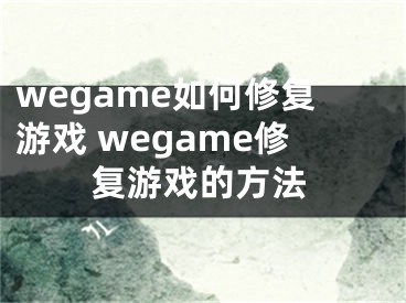 wegame如何修复游戏 wegame修复游戏的方法