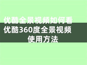 优酷全景视频如何看 优酷360度全景视频使用方法