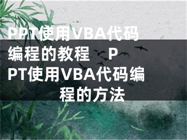 PPT使用VBA代码编程的教程    PPT使用VBA代码编程的方法