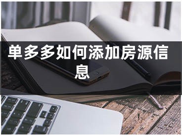 单多多如何添加房源信息 