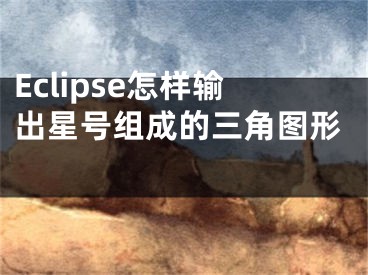 Eclipse怎样输出星号组成的三角图形 