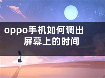 oppo手机如何调出屏幕上的时间