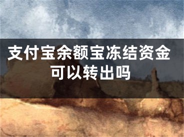 支付宝余额宝冻结资金可以转出吗