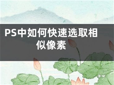 PS中如何快速选取相似像素 