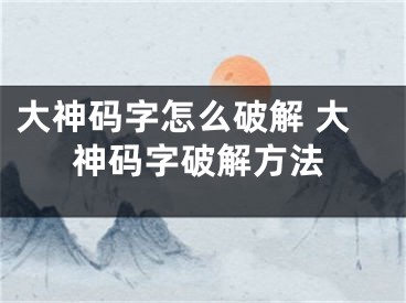 大神码字怎么破解 大神码字破解方法