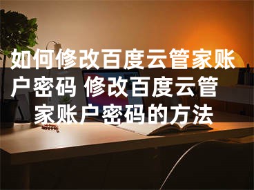 如何修改百度云管家账户密码 修改百度云管家账户密码的方法