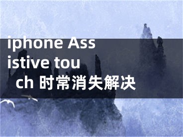 iphone Assistive touch 时常消失解决