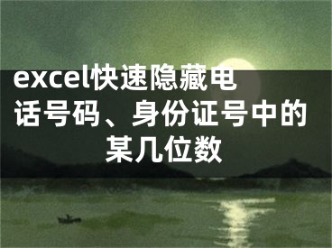 excel快速隐藏电话号码、身份证号中的某几位数