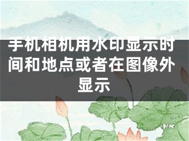 手机相机用水印显示时间和地点或者在图像外显示