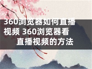 360浏览器如何直播视频 360浏览器看直播视频的方法