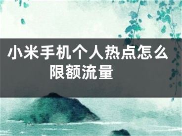 小米手机个人热点怎么限额流量 