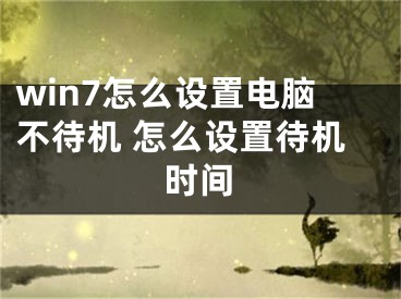 win7怎么设置电脑不待机 怎么设置待机时间