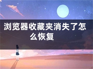 浏览器收藏夹消失了怎么恢复 