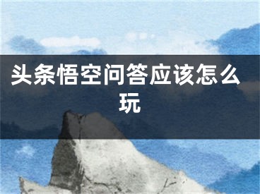 头条悟空问答应该怎么玩