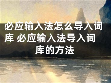 必应输入法怎么导入词库 必应输入法导入词库的方法