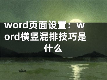 word页面设置：word横竖混排技巧是什么