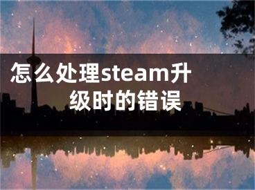 怎么处理steam升级时的错误