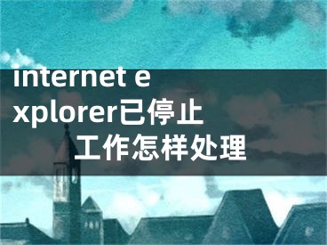 internet explorer已停止工作怎样处理