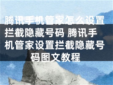 腾讯手机管家怎么设置拦截隐藏号码 腾讯手机管家设置拦截隐藏号码图文教程