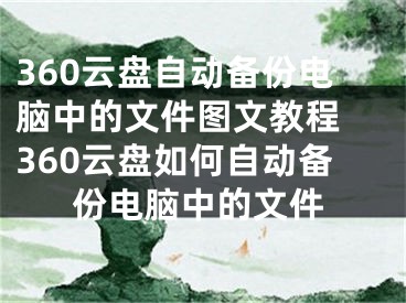 360云盘自动备份电脑中的文件图文教程 360云盘如何自动备份电脑中的文件