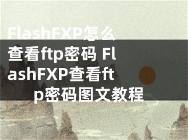 FlashFXP怎么查看ftp密码 FlashFXP查看ftp密码图文教程
