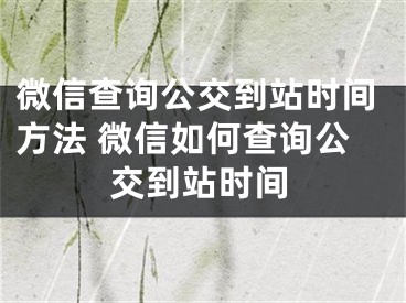 微信查询公交到站时间方法 微信如何查询公交到站时间