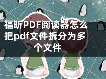 福昕PDF阅读器怎么把pdf文件拆分为多个文件 