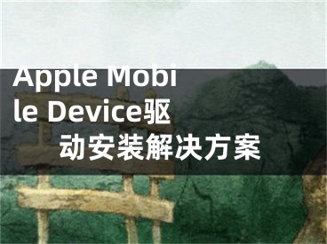 Apple Mobile Device驱动安装解决方案