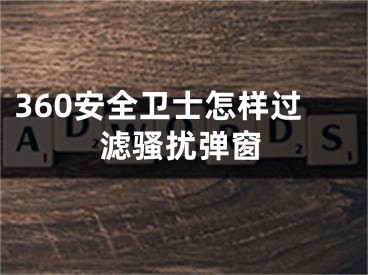 360安全卫士怎样过滤骚扰弹窗