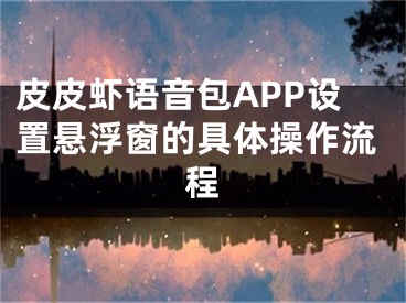 皮皮虾语音包APP设置悬浮窗的具体操作流程