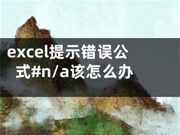 excel提示错误公式#n/a该怎么办