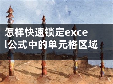 怎样快速锁定excel公式中的单元格区域