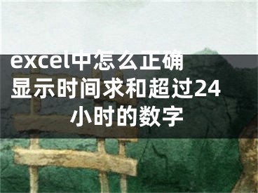 excel中怎么正确显示时间求和超过24小时的数字