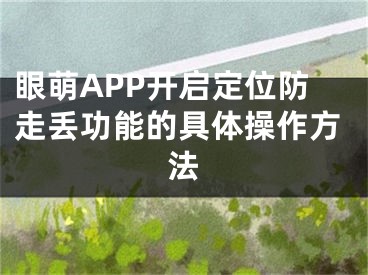 眼萌APP开启定位防走丢功能的具体操作方法