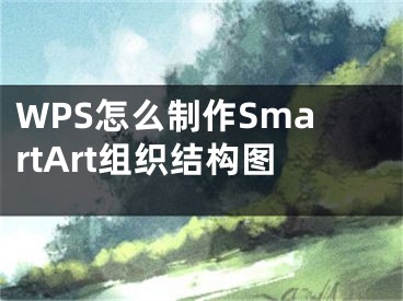 WPS怎么制作SmartArt组织结构图