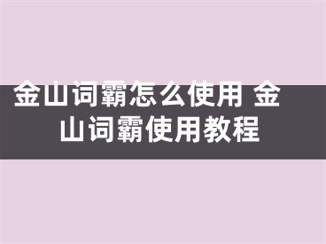 金山词霸怎么使用 金山词霸使用教程