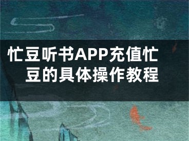 忙豆听书APP充值忙豆的具体操作教程