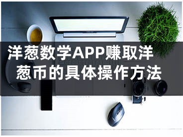 洋葱数学APP赚取洋葱币的具体操作方法