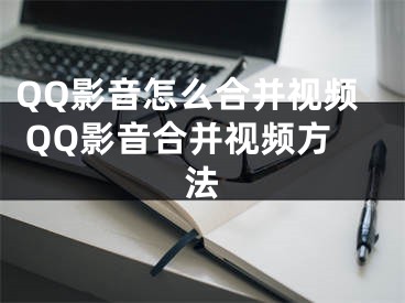 QQ影音怎么合并视频 QQ影音合并视频方法