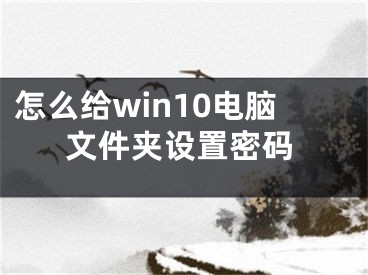 怎么给win10电脑文件夹设置密码