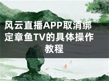 风云直播APP取消绑定章鱼TV的具体操作教程