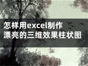 怎样用excel制作漂亮的三维效果柱状图